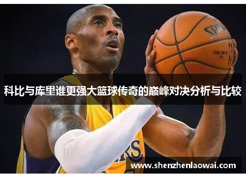 科比与库里谁更强大篮球传奇的巅峰对决分析与比较