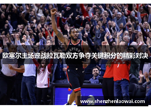 欧塞尔主场迎战拉瓦勒双方争夺关键积分的精彩对决