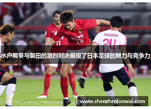 水户蜀葵与磐田的激烈对决展现了日本足球的魅力与竞争力