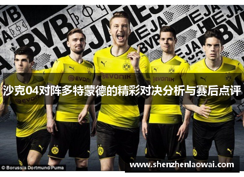 沙克04对阵多特蒙德的精彩对决分析与赛后点评